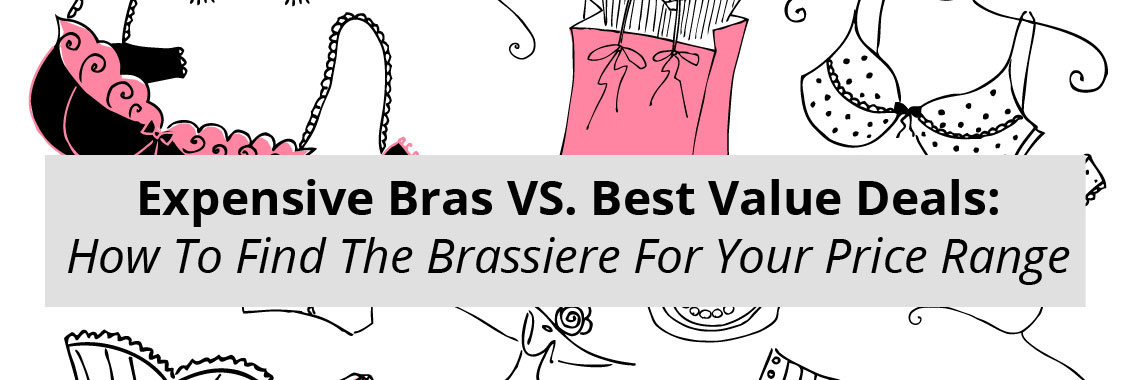 Expensive Bras VS. Best Value Deals: How To Find The Brassiere For Your Price Range